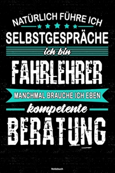 Natürlich führe ich Selbstgespräche ich bin Fahrlehrer manchmal brauche ich eben kompetente Beratung Notizbuch: Fahrlehrer Journal DIN A5 liniert 120 Seiten Geschenk (German Edition)