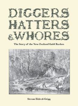 Hardcover Diggers Hatters & Whores; The Story of the New Zealand Gold Rushes Book