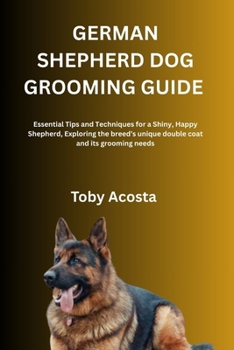 Paperback German Shepherd Dog Grooming Guide: Essential Tips and Techniques for a Shiny, Happy Shepherd, Exploring the breed's unique double coat and its groomi Book