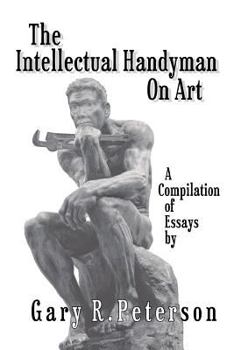 Paperback The Intellectual Handyman On Art: A Compilation of Essays by Gary R. Peterson Book