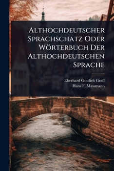 Paperback Althochdeutscher Sprachschatz Oder Wörterbuch Der Althochdeutschen Sprache [Italian] Book