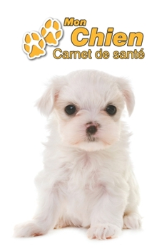 Paperback Mon Chien Carnet de sant?: Bichon Maltais Chiot - 109 pages 15cm x 23cm A5 - Cahier ? Remplir - Vaccinations - Suivi M?dical - Visites V?t?rinair [French] Book