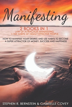 Paperback Manifesting 2 Books in 1: Law of Attraction Manifesting + the Habits of Highly Effective People : How to Manifest Your Desires and Use Habits to Book