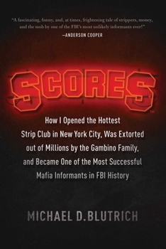 Scores: How I Opened the Hottest Strip Club in New York City, Was Extorted out of Millions by the Gambino Family, and Became One of the Most Successful Mafia Infomants in FBI History