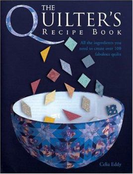 Paperback The Quilter's Recipe Book: All the Ingredients You Need to Create Over 100 Fabulous Quilts Book