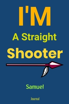 I'm A Straight Shooter Samuel Journal : Blank Lined Notebook Journal: Archery Gift for Archer Bowman Shooter For Women Men Girls Boys Him Her 6x9 | ... Pages | Plain White Paper | Soft Cover Book