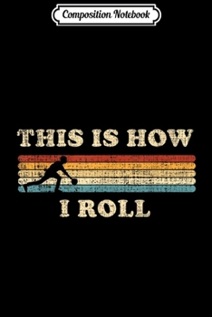 Composition Notebook: This Is How I Roll Bowler Vintage Retro Bowling Funny Gift  Journal/Notebook Blank Lined Ruled 6x9 100 Pages