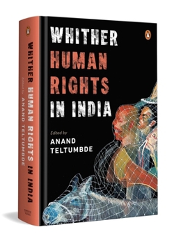 Hardcover Whither Human Rights in India: Critical Essays on Democracy, State Power, Civil Liberties & the Lived Realities of Dalits, Adivasis, Minorities & More Book