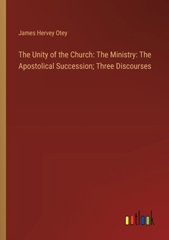 Paperback The Unity of the Church: The Ministry: The Apostolical Succession; Three Discourses Book