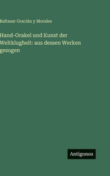 Hand-Orakel und Kunst der Weltklugheit: aus dessen Werken gezogen