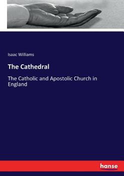 The Cathedral: or, The Catholic and Apostolic Church in England.