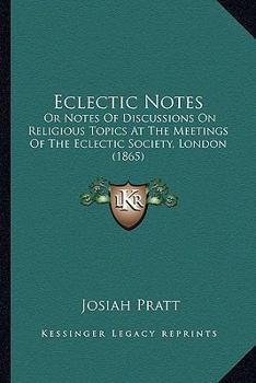 Paperback Eclectic Notes: Or Notes Of Discussions On Religious Topics At The Meetings Of The Eclectic Society, London (1865) Book