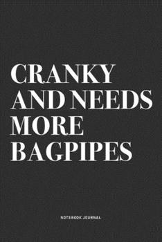 Paperback Cranky And Needs More Bagpipes: A 6x9 Inch Diary Notebook Journal With A Bold Text Font Slogan On A Matte Cover and 120 Blank Lined Pages Makes A Grea Book