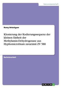 Paperback Klonierung der Kodierungssequenz der kleinen Einheit der Methylamin-Dehydrogenase aus Hyphomicrobium zavarzinii ZV 580 [German] Book