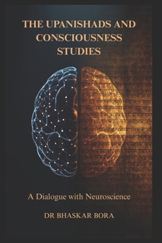 The Upanishads and Consciousness Studies: A Dialogue with Neuroscience: Ancient Non-Dual Philosophy, the Hard Problem of Consciousness, and the Scienc