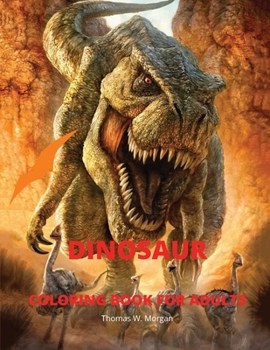 Dinosaur Coloring Book for Adults: Amazing coloring book with adorable dinosaurs for Adults - A great gift for you or for your friend with dinosaur facts - Travel back through time to the prehistoric 