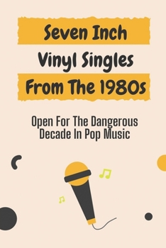 Paperback Seven Inch Vinyl Singles From The 1980s: Open For The Dangerous Decade In Pop Music: 80S Rock Music Book