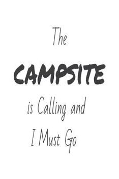 Paperback The Campsite Is Calling and I Must Go: Funny Summer Camping Trip Gift Notebook Book