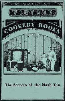 The Secrets of the MASH Tun; Or, the Real Causes of Failure in Producing Good Ale or Beer Exposed: The Only True and Economical Mode of Brewing
