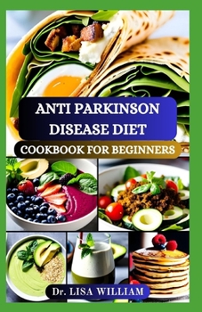 Paperback Anti Parkinson Disease Diet Cookbook for Beginners: Nutritious Recipes and Practical Guidance for Managing Symptoms and Enhancing Wellness to Improve Book