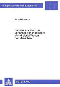 Funken Aus Alter Glut- Johannes Von Indersdorf: Von Dreierlei Wesen Der Menschen: Die Theologischen, Philosophischen Und Weltanschaulichen Grundlagen
