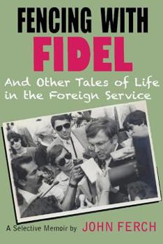 Paperback Fencing with Fidel and Other Tales of Life in the Foreign Service: A Selective M Book