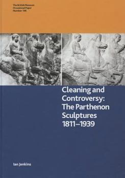 Hardcover Cleaning and Controversy: The Cleaning of the Parthenon Sculptures, 1811-1939 Book