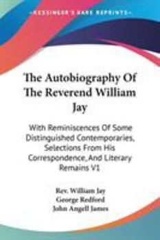 The Autobiography Of The Reverend William Jay: With Reminiscences Of Some Distinguished Contemporaries, Selections From His Correspondence And Literary Remains V2