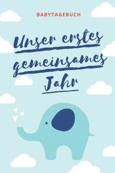 Unser Erstes Gemeinsames Jahr Babytagebuch: A5 52 Wochen Kalender als Geschenk zur Geburt f�r Jungen - Geschenkidee f�r werdene M�tter zur Schwangerschaft - Baby-Tagebuch - Babyalbum - Babys erstes Ja