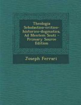 Paperback Theologia Scholastico-critico-historico-dogmatica, Ad Mentem Scoti [Italian] Book