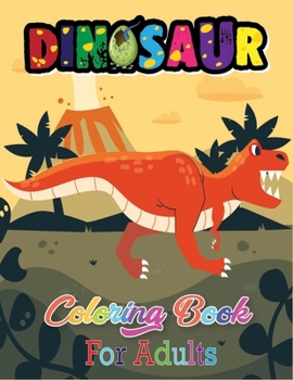 Paperback Dinosaur Coloring Book For Adults: Dinosaur Coloring Book with Amazing Image for Adults, Boys, Girls Book