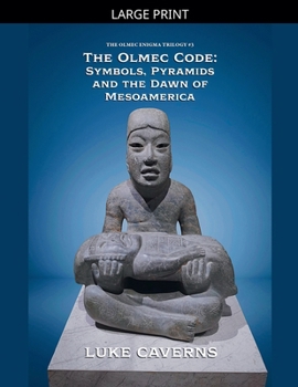 The Olmec Code: Symbols, Pyramids and the Dawn of Mesoamerica (The Olmec Enigma Trilogy)