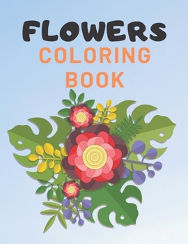 Flowers Coloring Book: For Adults Kids Seniors Stress Relaxation Beautiful