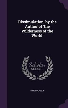 Hardcover Dissimulation, by the Author of 'the Wilderness of the World' Book