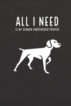 Paperback All I need is my German Shorthaired Pointer: A diary for me and my dogs adventures Book