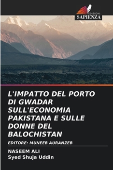 L'Impatto del Porto Di Gwadar Sull'economia Pakistana E Sulle Donne del Balochistan (Italian Edition)