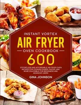 Paperback Instant Vortex Air Fryer Oven Cookbook: 600 Effortless and Affordable Air Fryer Oven Recipes for Cooking Easier, Faster, and More Enjoyable for Beginn Book