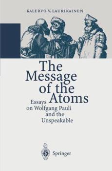 Paperback The Message of the Atoms: Essays on Wolfgang Pauli and the Unspeakable Book