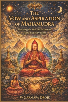 The Vow and Aspiration of Mahamudra: Including the Pith Instructions of Mahamudra by Tilopa