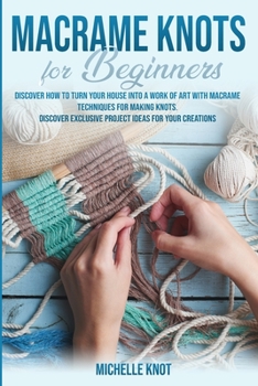 Paperback Macram? Knots Book For Beginners: Discover How to Turn your House into a Work of Art with Macram? Technicques for Making Knots. Discover Exclusive Pro Book