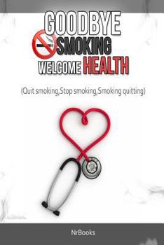 Goodbye Smoking Welcome Health: (quit Smoking, Stop Smoking, Smoking Quitting)