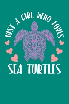 Just A Girl Who Loves Sea Turtles: Sea Turtle Journal, Ocean Animals Notebook Note-Taking Planner Book, Present, Gift For Turtles Lovers