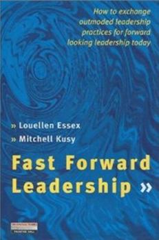 Hardcover Fast Forward Leadership: How to Exchange Outmoded Practices Quickly for Forward Lookng Leadership Today Book