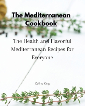 The Mediterranean Cookbook: The Health and Flavorful Mediterranean Recipes for Everyone