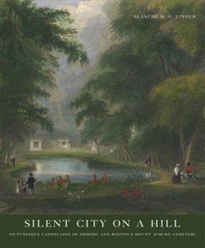 Silent City on a Hill: Picturesque Landscapes of Memory And Boston's Mount Auburn Cemetery - Book  of the Urban Life and Urban Landscape