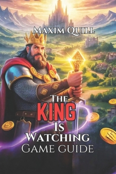 Paperback The King is Watching Game Guide: Hidden Secrets, and Achieve Victory in Your Kingdom Book