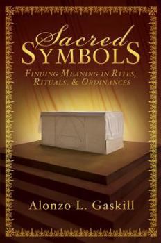 Hardcover Sacred Symbols: Finding Meaning in Rites, Rituals, & Ordinances Book