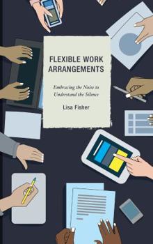 Hardcover Flexible Work Arrangements: Embracing the Noise to Understand the Silence Book