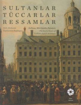Paperback Sultans, Merchants, Painters: The Early Years of Turkish - Dutch Relations / Sutlanler, Tuccarlar, Ressamlar. Turk - Hollanda Iliskilerinin Baslangici [Turkish] Book