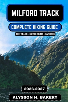 Milford Track Hiking Guide 2026-2027: The Complete Route, Itinerary, Maps, Packing List & Insider Tips for Zealands Great Wall (TrailWise 2025 Hiking Edition)